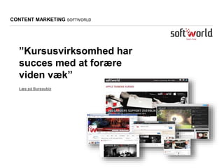 ”Kursusvirksomhed har
succes med at forære
viden væk”
Læs på Bureaubiz
CONTENT MARKETING SOFTWORLD
 