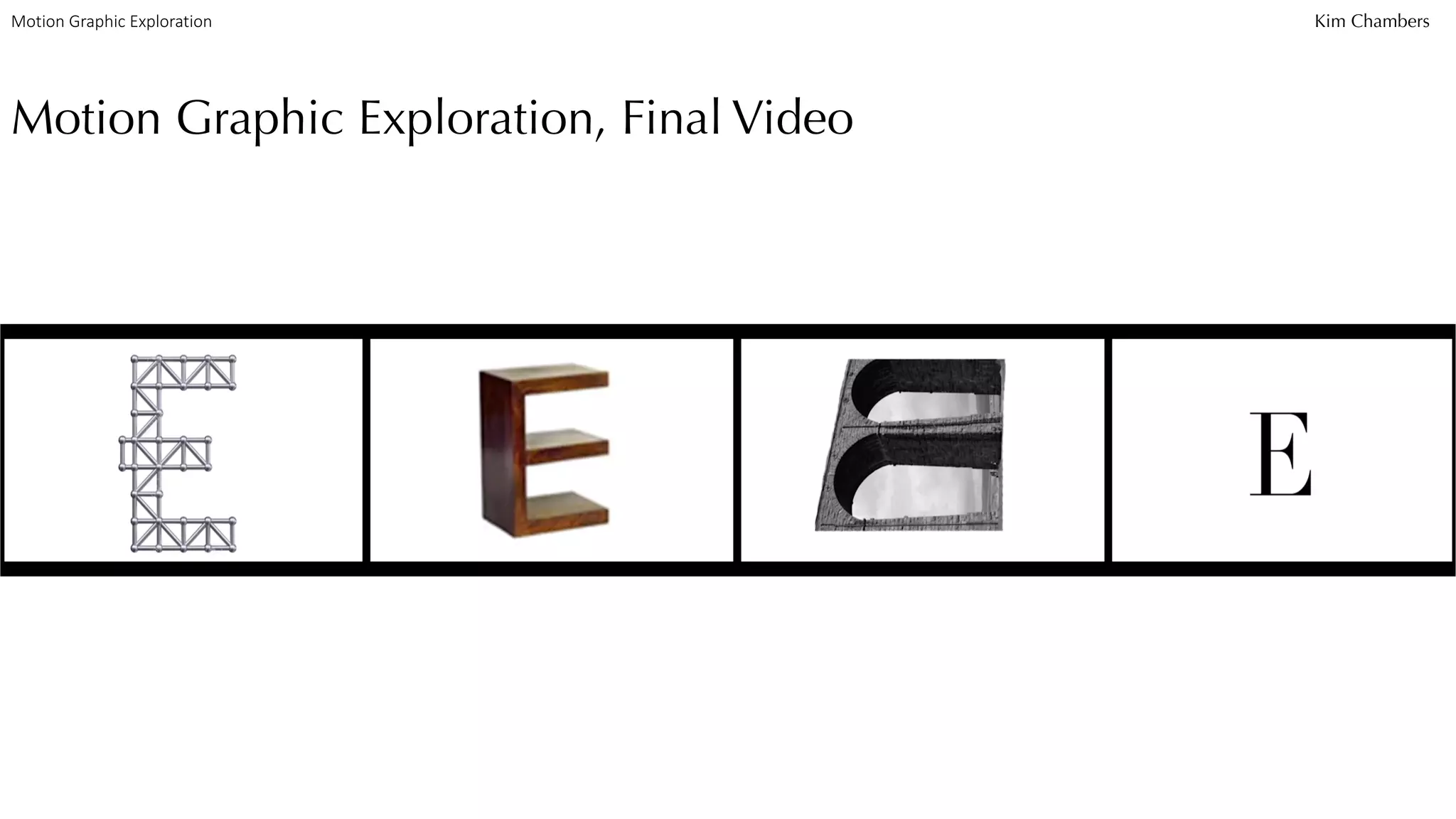 Motion Graphic Exploration, Final Video
Motion Graphic Exploration Kim Chambers