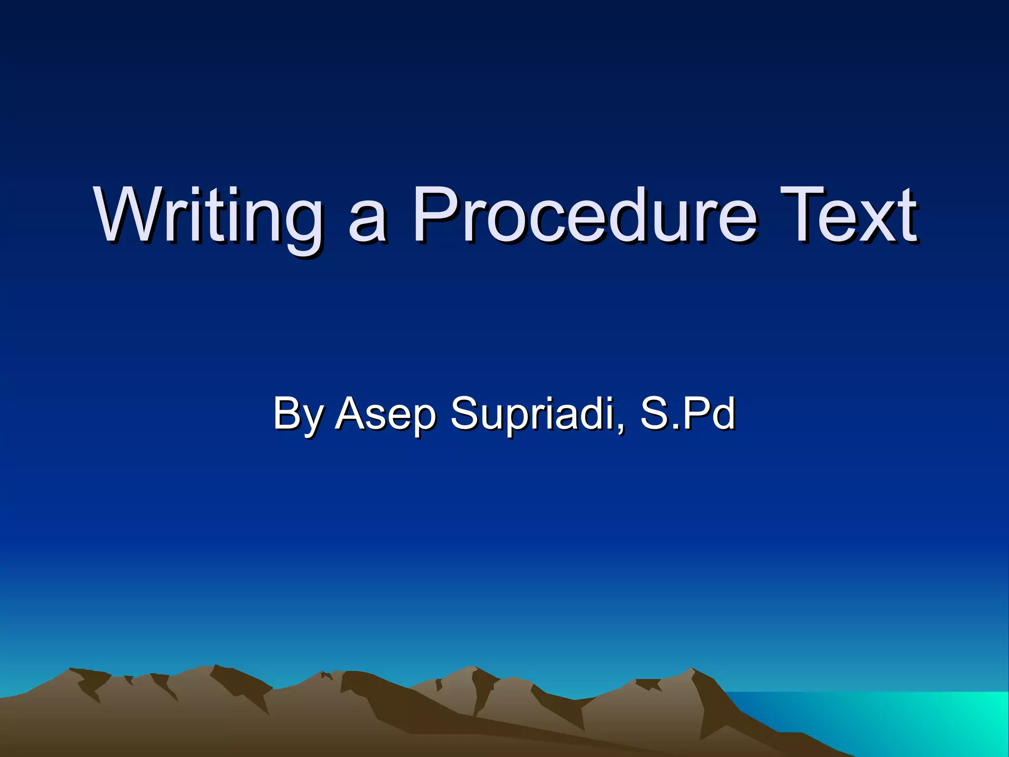 Writing a Procedure Text By Asep Supriadi, S.Pd 