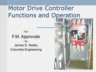 - for - F.M. Approvals - by - James S. Nasby Columbia Engineering Motor Drive Controller Functions and Operation 