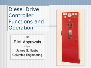 Diesel Drive Controller Functions and Operation - for - F.M. Approvals - by - James S. Nasby Columbia Engineering 