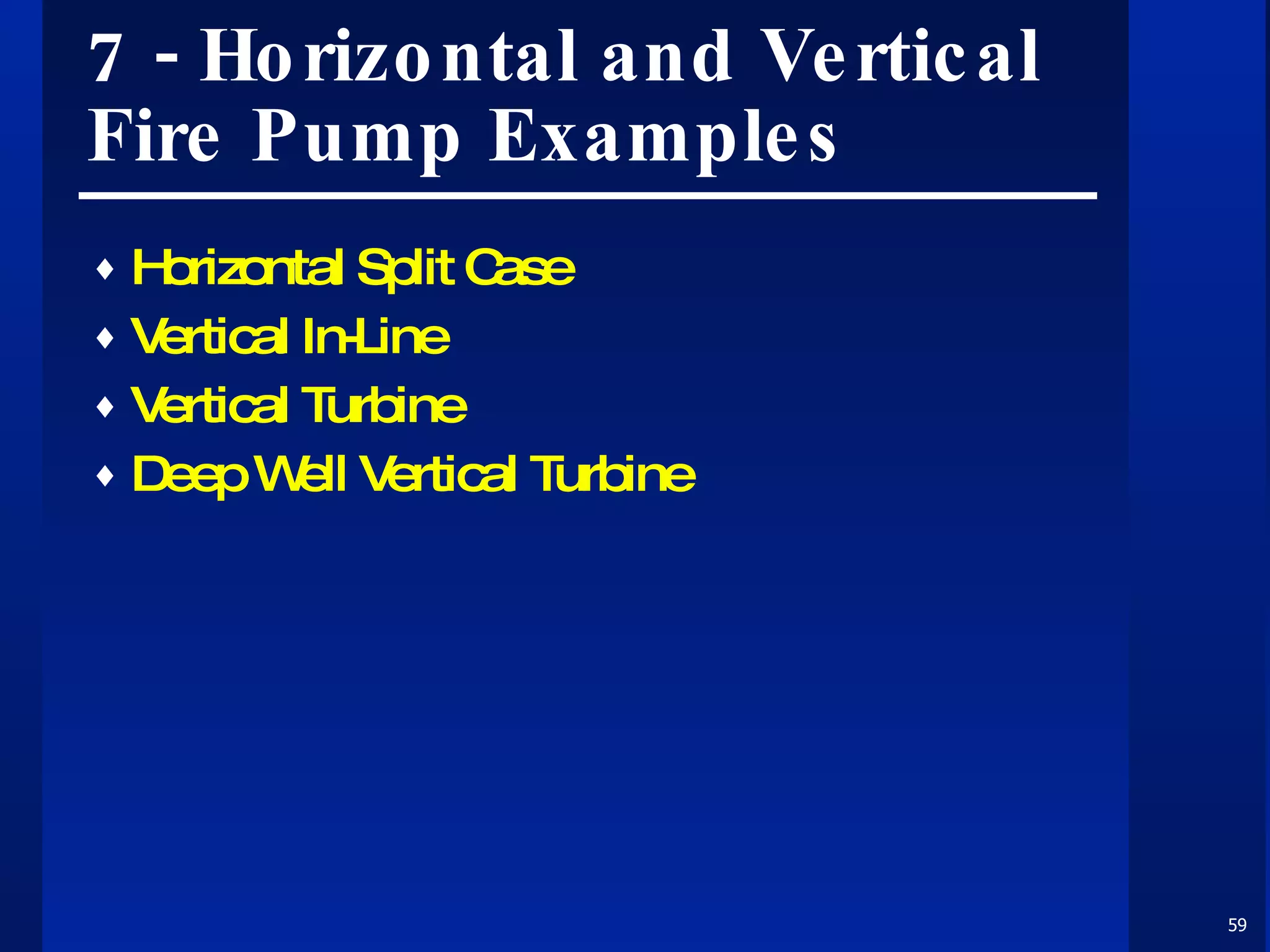 7 - Horizontal and Vertical Fire Pump Examples Horizontal Split Case Vertical In-Line Vertical Turbine Deep Well Vertical Turbine 