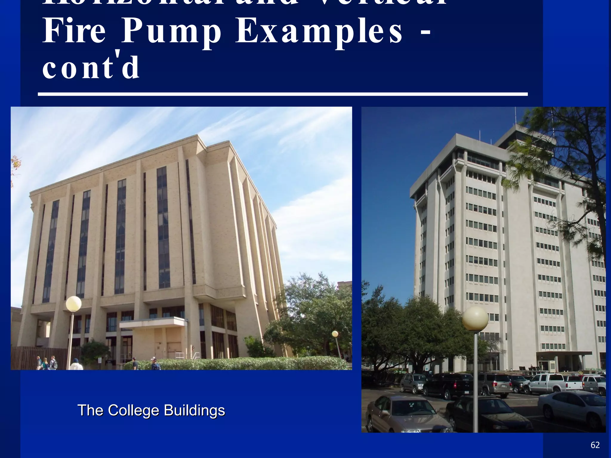 Horizontal and Vertical Fire Pump Examples  - cont'd The College Buildings 