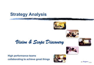 
High performance teams
collaborating to achieve great things
Vision & Scope Discovery
Strategy Analysis
 