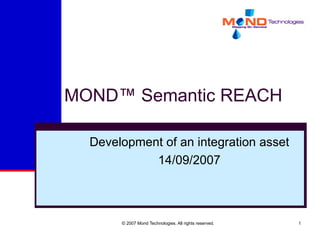 MOND™ Semantic REACH Development of an integration asset 14/09/2007 