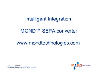 Intelligent Integration   MOND ™ SEPA converter www.mondtechnologies.com 