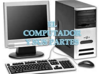 EL COMPUTADOR Y SUS PARTES 