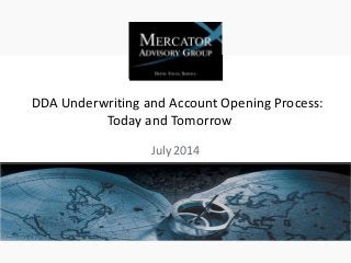 DDA Underwriting and Account Opening Process:
Today and Tomorrow
July 2014
 