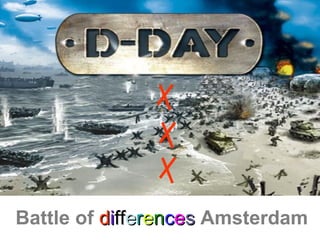 DDAY
Battle of differences
Battle of ddiiffffeerreenncceess Amsterdam
 