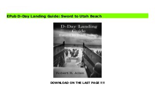 DOWNLOAD ON THE LAST PAGE !!!!
E-book This is a guide book to that covers the 5 D-Day landing beaches from the English at Sword Beach to the Americans at Utah Beach and other points between. If you're looking for a complete resource to take you to the major locations with in-depth descriptions of why each objective was important then this is the book for you.
EPub D-Day Landing Guide: Sword to Utah Beach
 