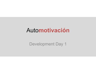 Automotivación
Development Day 1
 