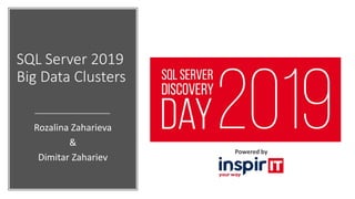 Powered by
SQL Server 2019
Big Data Clusters
Rozalina Zaharieva
&
Dimitar Zahariev
 
