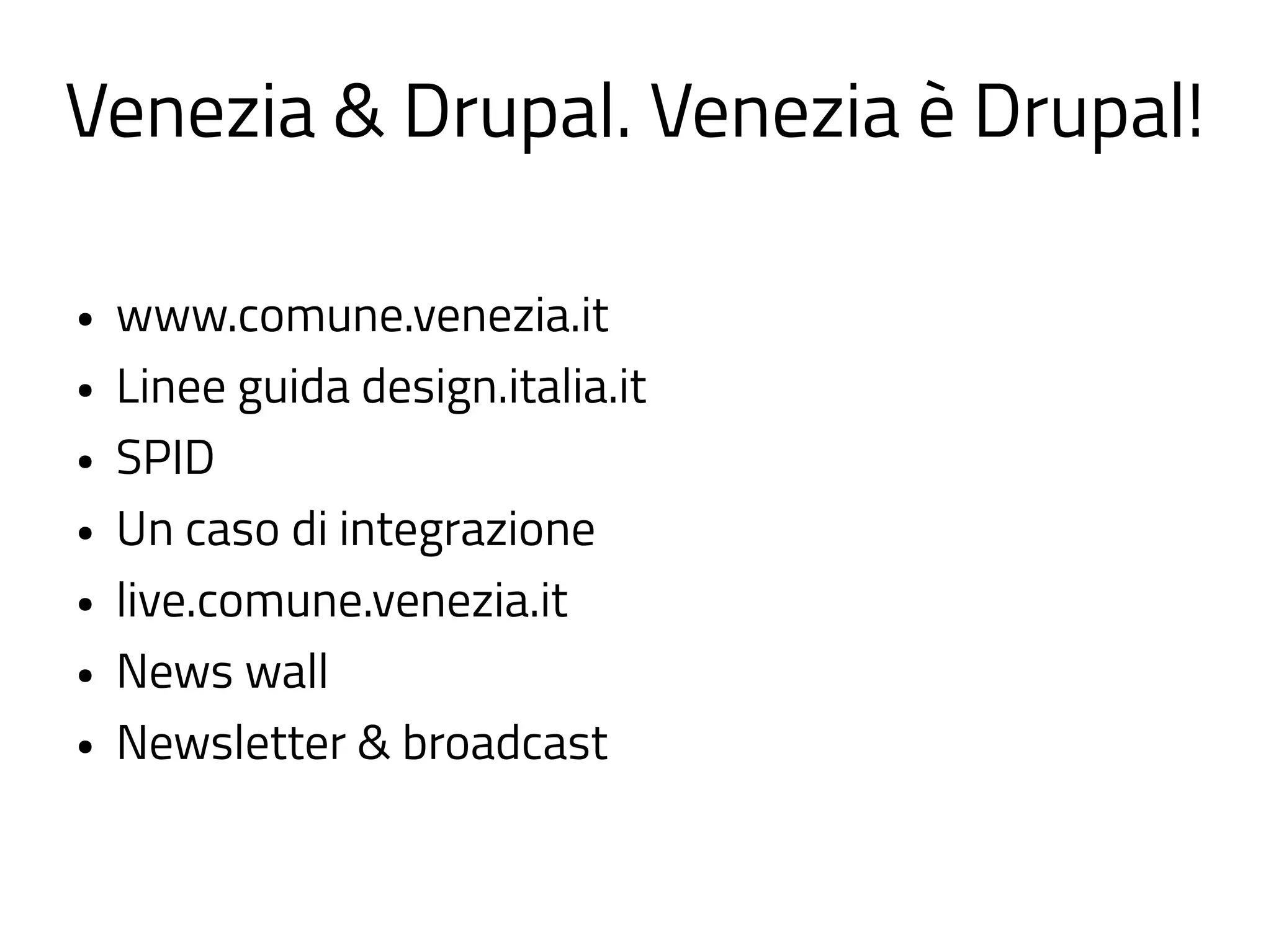 Venezia & Drupal. Venezia è Drupal!
● www.comune.venezia.it
● Linee guida design.italia.it
● SPID
● Un caso di integrazione
● live.comune.venezia.it
● News wall
● Newsletter & broadcast