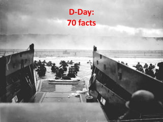 D-Day:
70 facts
 