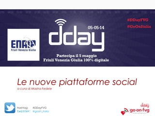 Hashtag: #DDayFVG
twitter: @goon_italia
Le nuove piattaforme social
a cura di Masha Fedele
 