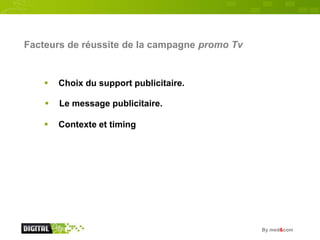 Facteurs de réussite de la campagne promo Tv


       Choix du support publicitaire.

       Le message publicitaire.

 ...