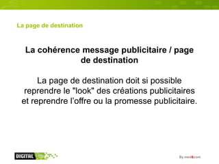 La page de destination



  La cohérence message publicitaire / page
              de destination

      La page de destin...