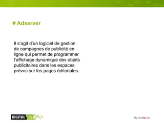 # Adserver


Il s’agit d’un logiciel de gestion
de campagnes de publicité en
ligne qui permet de programmer
l’affichage dy...
