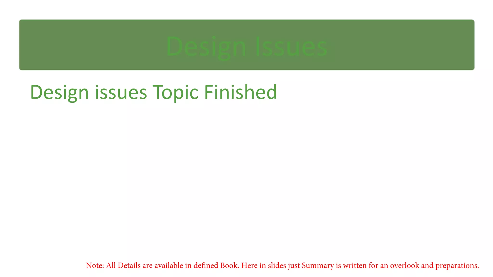 Design Issues
Design issues Topic Finished

Note: All Details are available in defined Book. Here in slides just Summary is written for an overlook and preparations.

 