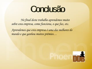 Conclusão No final deste trabalho aprendemos muito sobre esta empresa, como funciona, o que faz, etc. Aprendemos que esta empresa é uma das melhores do mundo e que ganhou muitos prémios… 