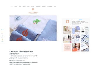https://www.facebook.com/shoplettermade/?hc_location=uﬁ
https://www.shoplettermade.com/
https://www.instagram.com/shoplettermade/
Lettermade Embroidered Linens
Malia Dreyer 
Tablescape décor for entertaining and
gifting with style simplicity
 