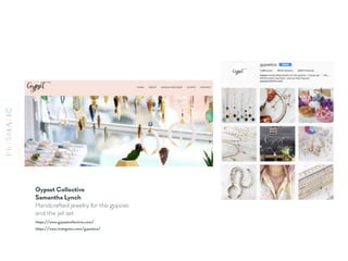 Gypset Collective 
Samantha Lynch
Handcrafted jewelry for the gypsies
and the jet set
https://www.instagram.com/gypsetco/
https://www.gypsetcollective.com/
 