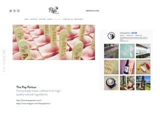 The Pop Parlour
Homemade treats crafted from high-
quality natural ingredients
http://www.thepopparlour.com/
https://www.instagram.com/thepopparlour/
 