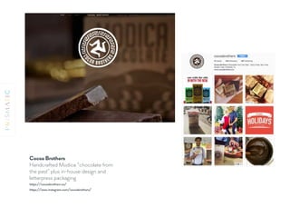 Cocoa Brothers
Handcrafted Modica “chocolate from
the past” plus in-house design and
letterpress packaging
https://cocoabrothers.co/
https://www.instagram.com/cocoabrothers/
 