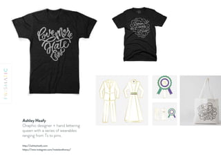 Ashley Heafy 
Graphic designer + hand lettering
queen with a series of wearables
ranging from Ts to pins.
https://www.instagram.com/metalandhoney/
http://ashleyheafy.com
 