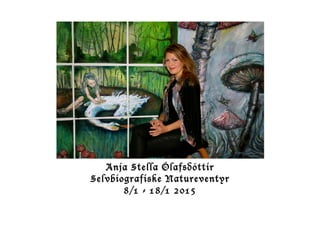 Anja Stella Ólafsdóttir
Selvbiografiske Natureventyr
8/1 - 18/1 2015
 