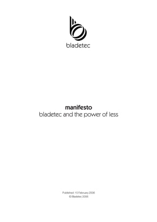 manifesto
bladetec and the power of less
Published: 15 February 2006
© Bladetec 2006
 
