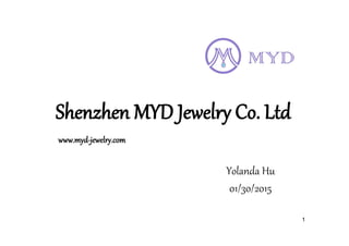 1
Shenzhen MYD Jewelry Co. Ltd
Yolanda Hu
01/30/2015
www.myd-jewelry.com
 