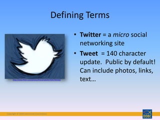 Copyright © 2018 Interactive Connections
• Twitter = a micro social
networking site
• Tweet = 140 character
update. Public by default!
Can include photos, links,
text…
Defining Terms
http://www.flickr.com/photos/thecampbells/5042764163/
 