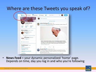 Copyright © 2018 Interactive Connections
• News Feed = your dynamic personalized ‘home’ page.
Depends on time, day you log in and who you’re following
Where are these Tweets you speak of?
 
