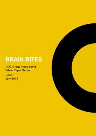 !
BRAIN BITES
DDB Group Hong Kong

White Paper Series

!
Issue 1

July 2014
 