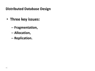 35
Distributed Database Design
• Three key issues:
– Fragmentation,
– Allocation,
– Replication.
 