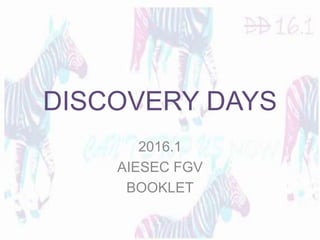 DISCOVERY DAYS
2016.1
AIESEC FGV
BOOKLET
 