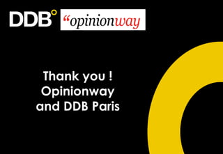 Thank you !
 Opinionway
and DDB Paris
 