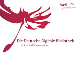 Die Deutsche Digitale Bibliothek
Kultur und Wissen online
 