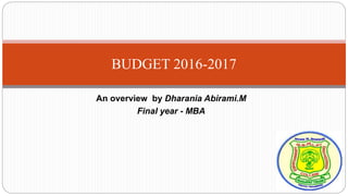 An overview by Dharania Abirami.M
Final year - MBA
BUDGET 2016-2017
 