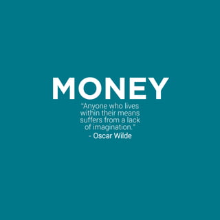 MONEY
“Anyone who lives
within their means
suffers from a lack
of imagination.”
- Oscar Wilde

 