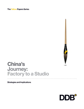 The Yellow Papers Series




China’s
Journey:
Factory to a Studio
Strategies and Implications
 