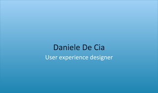 Daniele De Cia User experience designer 
