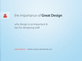the importance of Great Design

why design is so important &
tips for designing well




JARED PONCHOT * DRUPAL DESIGN CAMP BOSTON 2010
 