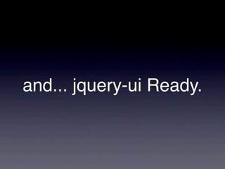 and... jquery-ui Ready.
 