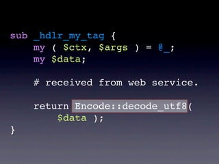 sub _hdlr_my_tag {
    my ( $ctx, $args ) = @_;
    my $data;

    # received from web service.

    return Encode::decode_utf8(
        $data );
}
 