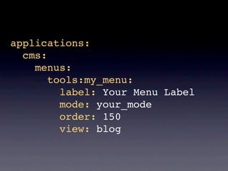 applications:
  cms:
    menus:
       tools:my_menu:
         label: Your Menu Label
         mode: your_mode
         order: 150
         view: blog
 