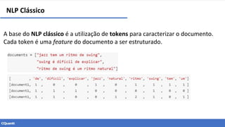 A base do NLP clássico é a utilização de tokens para caracterizar o documento.
Cada token é uma feature do documento a ser estruturado.
NLP Clássico
 