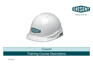 © 2016 Cresent 1
Cresent
Training Course Descriptors
 