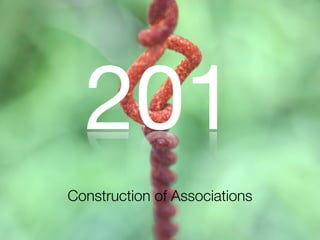 201
Construction of Associations
 
